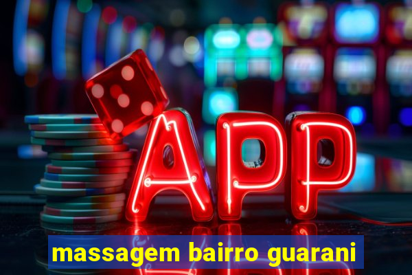 massagem bairro guarani